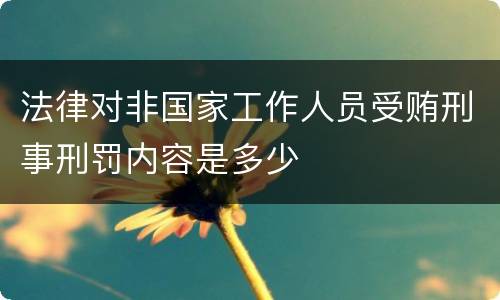 法律对非国家工作人员受贿刑事刑罚内容是多少