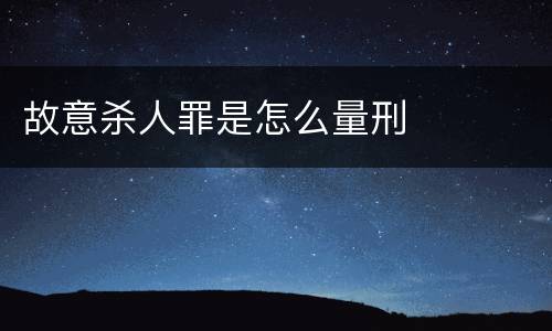 故意杀人罪是怎么量刑