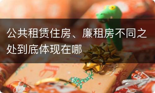 公共租赁住房、廉租房不同之处到底体现在哪