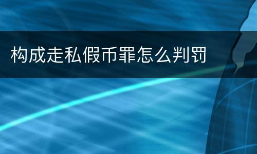构成走私假币罪怎么判罚