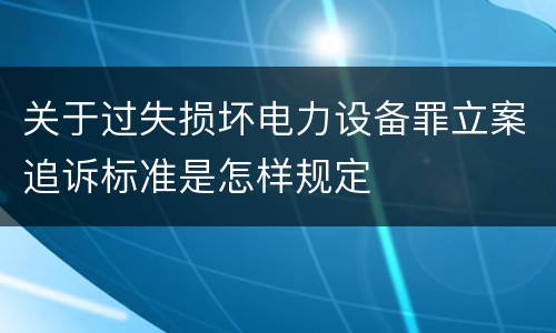 关于过失损坏电力设备罪立案追诉标准是怎样规定