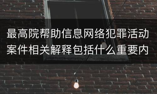 最高院帮助信息网络犯罪活动案件相关解释包括什么重要内容
