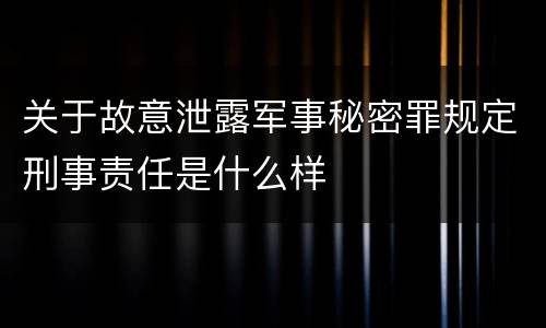 关于故意泄露军事秘密罪规定刑事责任是什么样