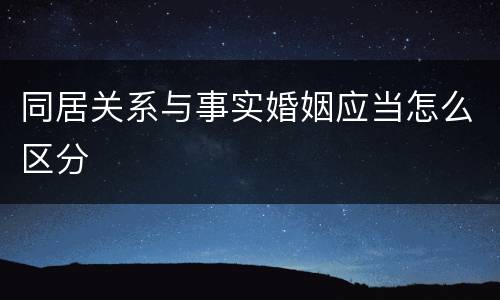 同居关系与事实婚姻应当怎么区分