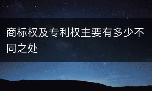 商标权及专利权主要有多少不同之处