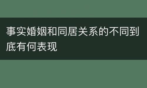 事实婚姻和同居关系的不同到底有何表现