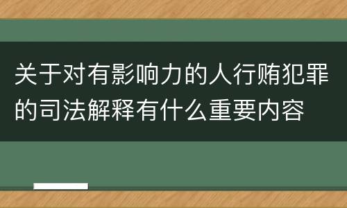 关于对有影响力的人行贿犯罪的司法解释有什么重要内容