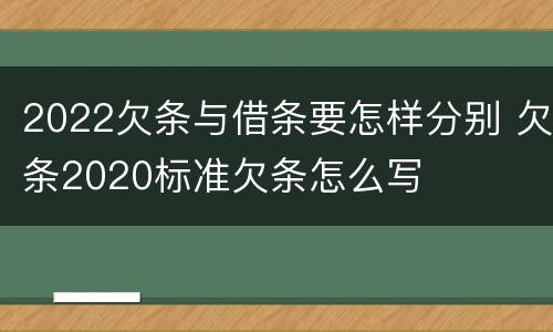 2022欠条与借条要怎样分别 欠条2020标准欠条怎么写