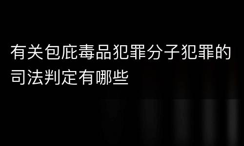 有关包庇毒品犯罪分子犯罪的司法判定有哪些