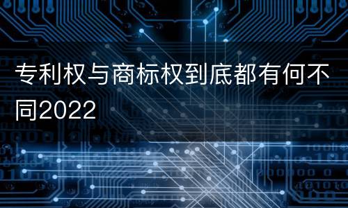 专利权与商标权到底都有何不同2022