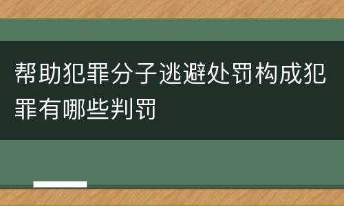 帮助犯罪分子逃避处罚构成犯罪有哪些判罚