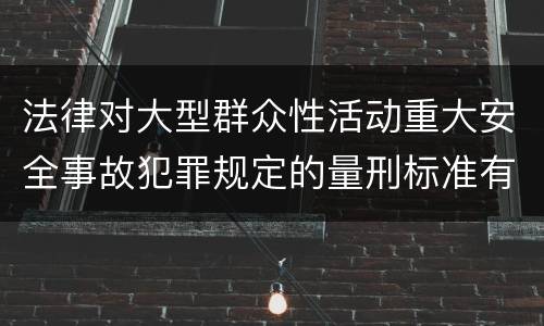 法律对大型群众性活动重大安全事故犯罪规定的量刑标准有哪些