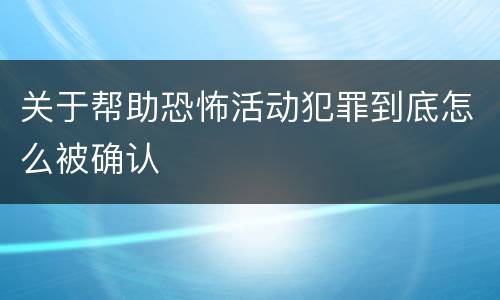 关于帮助恐怖活动犯罪到底怎么被确认