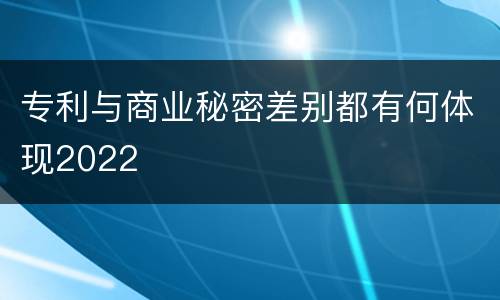 专利与商业秘密差别都有何体现2022