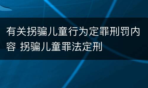 有关拐骗儿童行为定罪刑罚内容 拐骗儿童罪法定刑