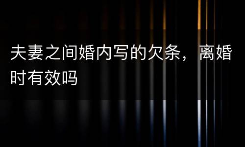 夫妻之间婚内写的欠条，离婚时有效吗