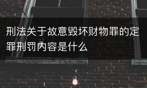 刑法关于故意毁坏财物罪的定罪刑罚内容是什么