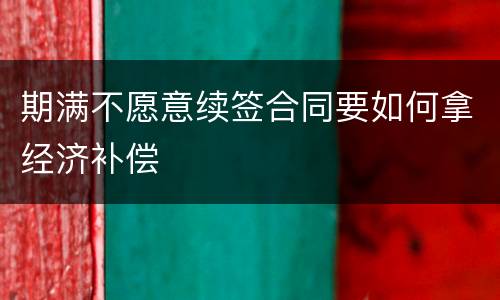 期满不愿意续签合同要如何拿经济补偿