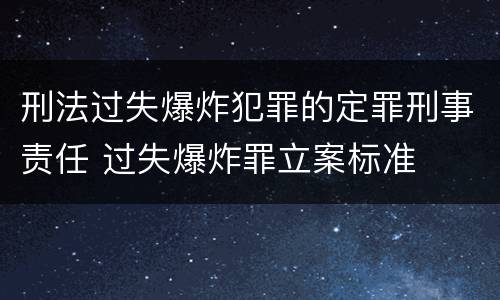 刑法过失爆炸犯罪的定罪刑事责任 过失爆炸罪立案标准