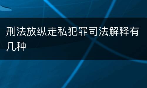 刑法放纵走私犯罪司法解释有几种