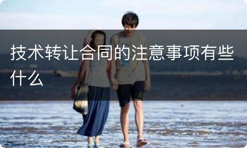 技术转让合同的注意事项有些什么