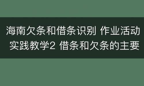 海南欠条和借条识别 作业活动 实践教学2 借条和欠条的主要区别是什么?