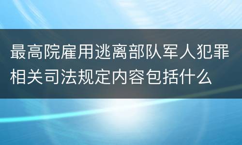 最高院雇用逃离部队军人犯罪相关司法规定内容包括什么