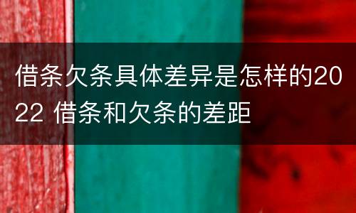 借条欠条具体差异是怎样的2022 借条和欠条的差距