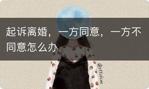 起诉离婚，一方同意，一方不同意怎么办
