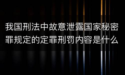 我国刑法中故意泄露国家秘密罪规定的定罪刑罚内容是什么