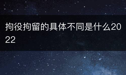 拘役拘留的具体不同是什么2022