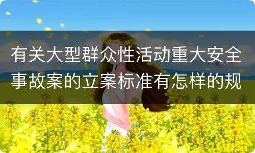 有关大型群众性活动重大安全事故案的立案标准有怎样的规定