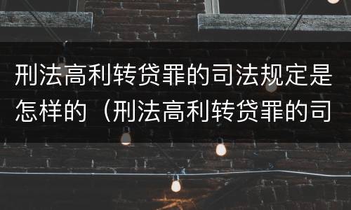 刑法高利转贷罪的司法规定是怎样的（刑法高利转贷罪的司法规定是怎样的处罚）