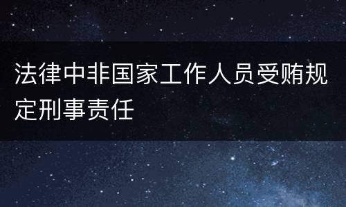 法律中非国家工作人员受贿规定刑事责任