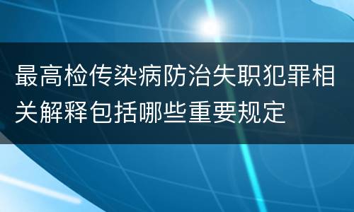 最高检传染病防治失职犯罪相关解释包括哪些重要规定