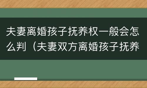 夫妻离婚孩子抚养权一般会怎么判（夫妻双方离婚孩子抚养权怎么判）