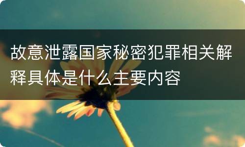 故意泄露国家秘密犯罪相关解释具体是什么主要内容