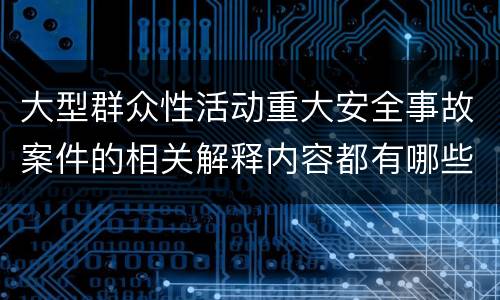 大型群众性活动重大安全事故案件的相关解释内容都有哪些
