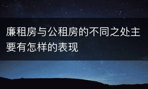 廉租房与公租房的不同之处主要有怎样的表现
