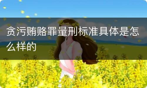 贪污贿赂罪量刑标准具体是怎么样的