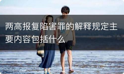 两高报复陷害罪的解释规定主要内容包括什么