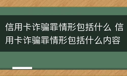 信用卡诈骗罪情形包括什么 信用卡诈骗罪情形包括什么内容