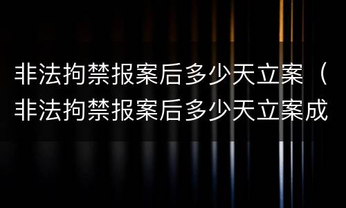 非法拘禁报案后多少天立案（非法拘禁报案后多少天立案成功）
