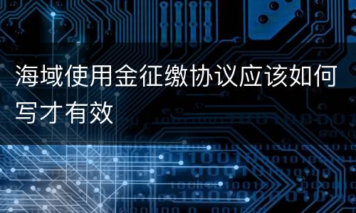 海域使用金征缴协议应该如何写才有效