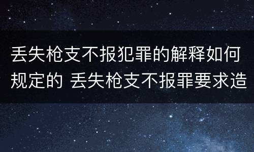 丢失枪支不报犯罪的解释如何规定的 丢失枪支不报罪要求造成了严重后果的才构成犯罪