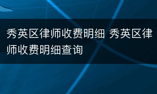秀英区律师收费明细 秀英区律师收费明细查询