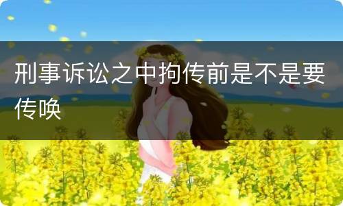 刑事诉讼之中拘传前是不是要传唤