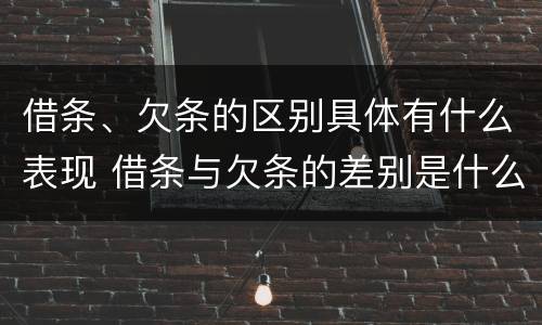 借条、欠条的区别具体有什么表现 借条与欠条的差别是什么