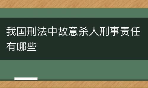 我国刑法中故意杀人刑事责任有哪些