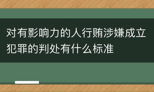 对有影响力的人行贿涉嫌成立犯罪的判处有什么标准